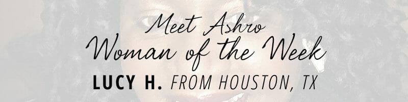 Meet Ashro Woman of the Week LUCY H. from Houston, TX