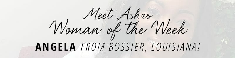 Meet Ashro Woman of the Week ANGELA from Bossier, Louisiana!