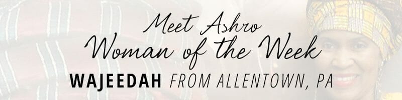 Meet Ashro Woman of the Week WAJEEDAH from Allentown, PA